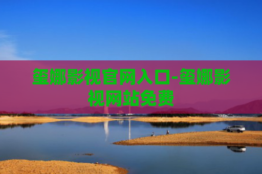 玺娜影视官网入口-玺娜影视网站免费