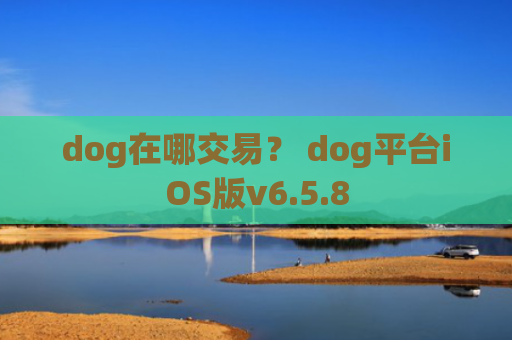 dog在哪交易？ dog平台iOS版v6.5.8