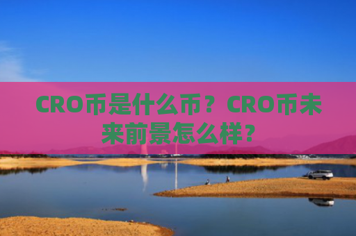 CRO币是什么币？CRO币未来前景怎么样？