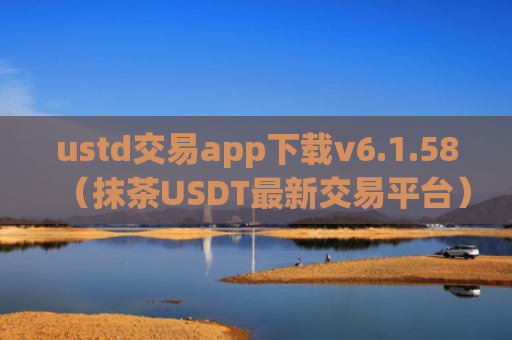 ustd交易app下载v6.1.58（抹茶USDT最新交易平台）