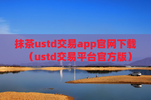 抹茶ustd交易app官网下载（ustd交易平台官方版）