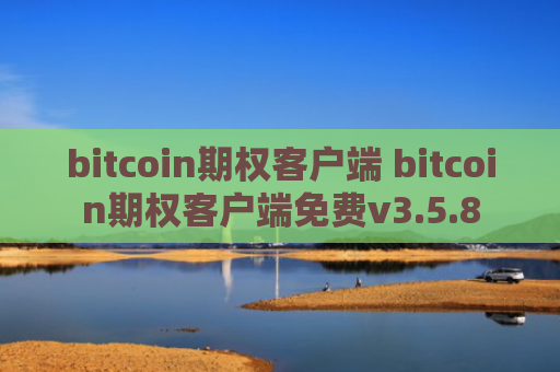 bitcoin期权客户端 bitcoin期权客户端免费v3.5.8