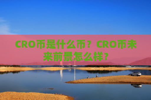 CRO币是什么币？CRO币未来前景怎么样？