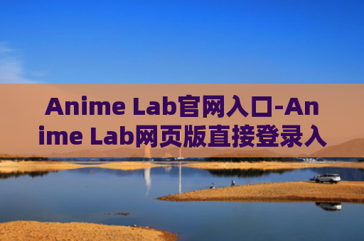 Anime Lab官网入口-Anime Lab网页版直接登录入口