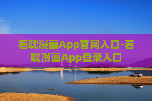 看耽漫画App官网入口-看耽漫画App登录入口
