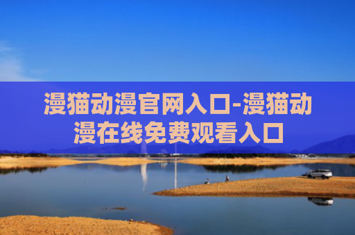 漫猫动漫官网入口-漫猫动漫在线免费观看入口