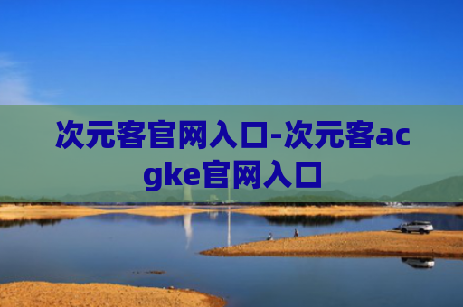 次元客官网入口-次元客acgke官网入口