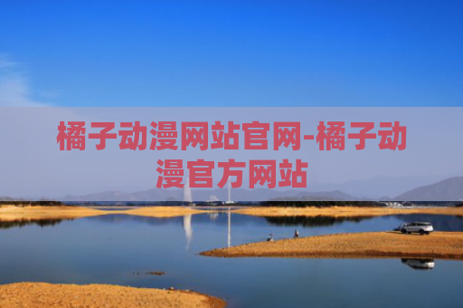 橘子动漫网站官网-橘子动漫官方网站