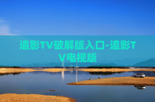 追影TV破解版入口-追影TV电视版