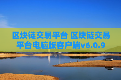 区块链交易平台 区块链交易平台电脑版客户端v6.0.9