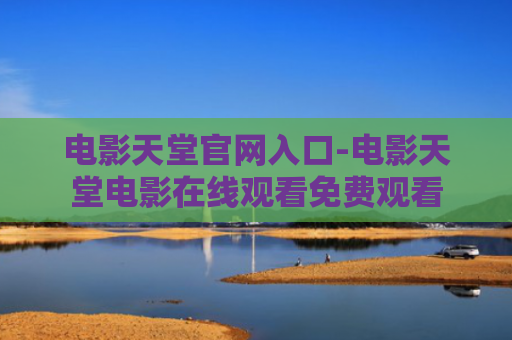 电影天堂官网入口-电影天堂电影在线观看免费观看