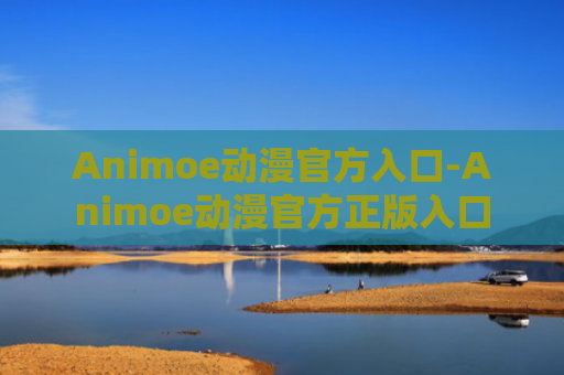 Animoe动漫官方入口-Animoe动漫官方正版入口