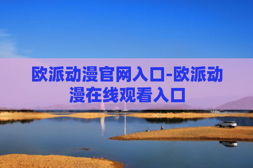 欧派动漫官网入口-欧派动漫在线观看入口
