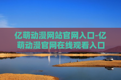 亿萌动漫网站官网入口-亿萌动漫官网在线观看入口