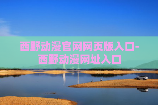 西野动漫官网网页版入口-西野动漫网址入口