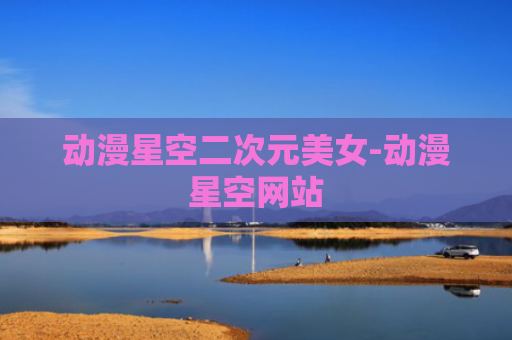 动漫星空二次元美女-动漫星空网站