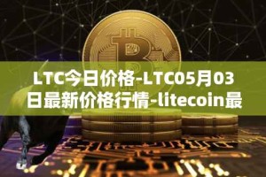 LTC今日价格-LTC05月03日最新价格行情-litecoin最新走势消息