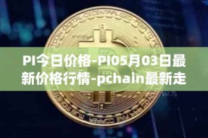 PI今日价格-PI05月03日最新价格行情-pchain最新走势消息