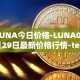 LUNA今日价格-LUNA04月29日最新价格行情-terra-luna-v2最新走势消息