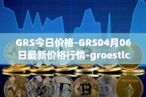 GRS今日价格-GRS04月06日最新价格行情-groestlcoin最新走势消息