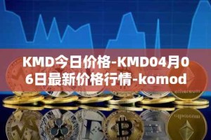 KMD今日价格-KMD04月06日最新价格行情-komodo最新走势消息