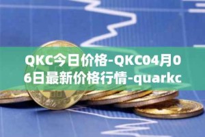 QKC今日价格-QKC04月06日最新价格行情-quarkchain最新走势消息