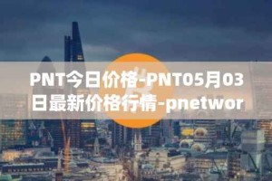 PNT今日价格-PNT05月03日最新价格行情-pnetwork最新走势消息