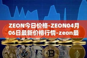 ZEON今日价格-ZEON04月06日最新价格行情-zeon最新走势消息