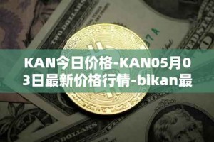KAN今日价格-KAN05月03日最新价格行情-bikan最新走势消息