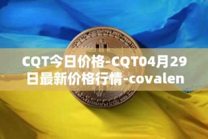 CQT今日价格-CQT04月29日最新价格行情-covalent最新走势消息