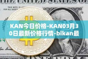 KAN今日价格-KAN03月30日最新价格行情-bikan最新走势消息