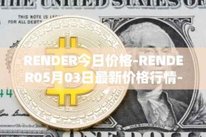 RENDER今日价格-RENDER05月03日最新价格行情-render-token最新走势消息