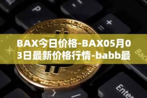 BAX今日价格-BAX05月03日最新价格行情-babb最新走势消息