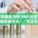 专家解释为何 XRP 托管对价格影响不大：“它正在蚕食市场”