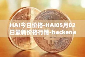 HAI今日价格-HAI05月02日最新价格行情-hackenai最新走势消息