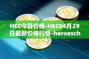 HEC今日价格-HEC04月29日最新价格行情-heroeschained最新走势消息