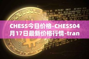 CHESS今日价格-CHESS04月17日最新价格行情-tranchess最新走势消息