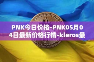 PNK今日价格-PNK05月04日最新价格行情-kleros最新走势消息