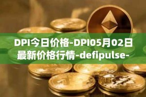 DPI今日价格-DPI05月02日最新价格行情-defipulse-index最新走势消息