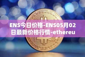 ENS今日价格-ENS05月02日最新价格行情-ethereum-name-service最新走势消息