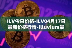 ILV今日价格-ILV04月17日最新价格行情-illuvium最新走势消息