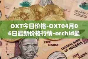 OXT今日价格-OXT04月06日最新价格行情-orchid最新走势消息