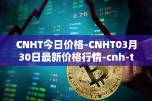 CNHT今日价格-CNHT03月30日最新价格行情-cnh-tether最新走势消息