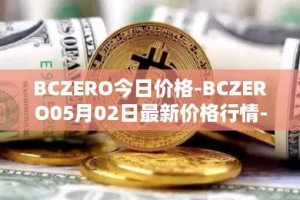 BCZERO今日价格-BCZERO05月02日最新价格行情-bczero最新走势消息