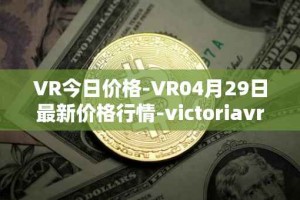 VR今日价格-VR04月29日最新价格行情-victoriavrtokens最新走势消息