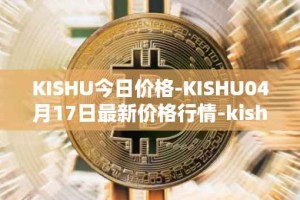 KISHU今日价格-KISHU04月17日最新价格行情-kishu-inu最新走势消息