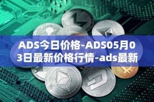 ADS今日价格-ADS05月03日最新价格行情-ads最新走势消息