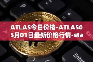 ATLAS今日价格-ATLAS05月01日最新价格行情-star-atlas最新走势消息