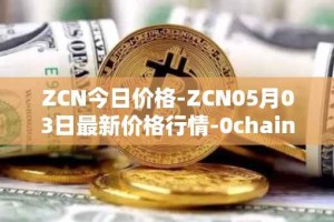 ZCN今日价格-ZCN05月03日最新价格行情-0chain最新走势消息