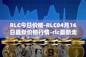 RLC今日价格-RLC04月16日最新价格行情-rlc最新走势消息